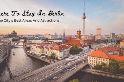 Where To Stay In Berlin – The City’s Best Areas And Attractions