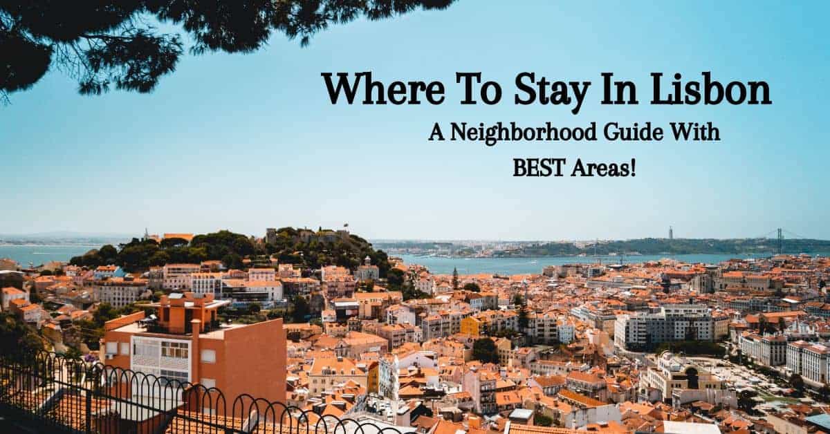 Where To Stay In Lisbon - A Neighborhood Guide With BEST Areas! 