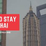 Where To Stay In Shanghai – A Guide To The Best Hotels And Neighborhoods