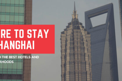 Where To Stay In Shanghai – A Guide To The Best Hotels And Neighborhoods