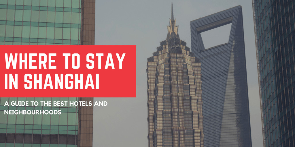 Where To Stay In Shanghai – A Guide To The Best Hotels And Neighborhoods
